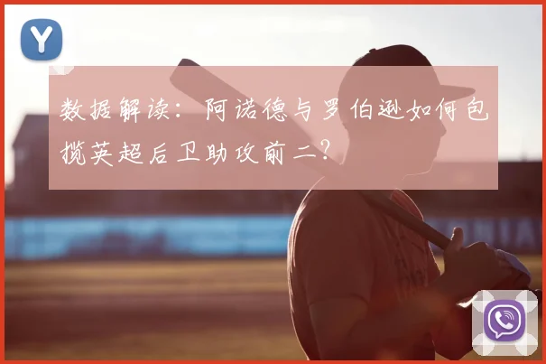 数据解读：阿诺德与罗伯逊如何包揽英超后卫助攻前二？